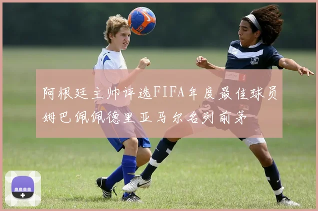 阿根廷主帅评选FIFA年度最佳球员姆巴佩佩德里亚马尔名列前茅