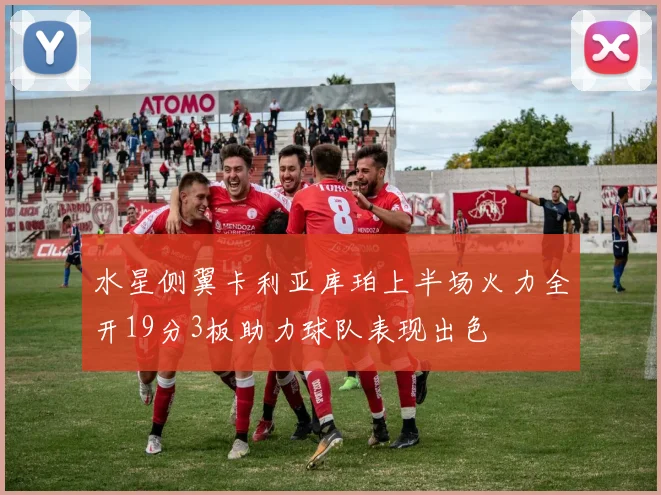 水星侧翼卡利亚库珀上半场火力全开19分3板助力球队表现出色