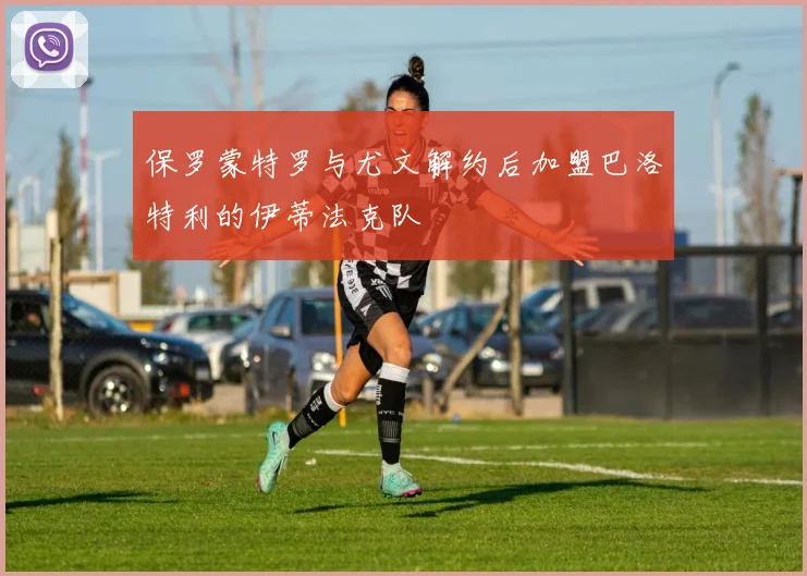 保罗蒙特罗与尤文解约后加盟巴洛特利的伊蒂法克队